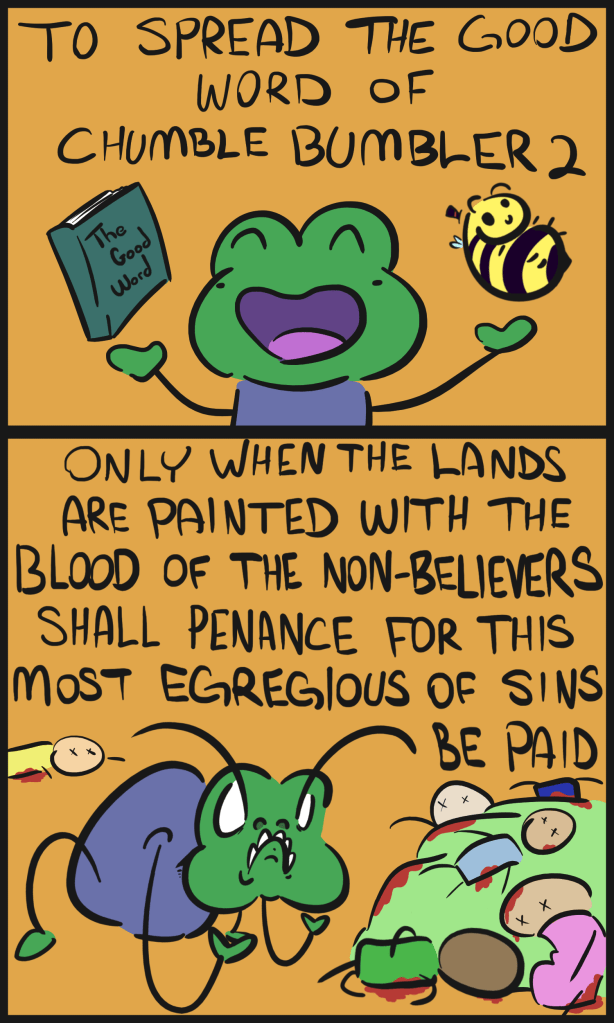 panel 5: to spread the good word of chumble bumbler 2
panel 6: only when the lands are painted with the blood of the non-believers shall penance for this most egregious of sins be paid